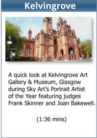 (1:36 mins)  A quick look at Kelvingrove Art Gallery & Museum, Glasgow during Sky Art’s Portrait Artist of the Year featuring judges Frank Skinner and Joan Bakewell. Kelvingrove