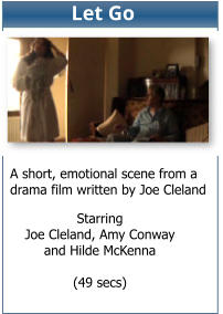 Starring Joe Cleland, Amy Conway  and Hilde McKenna  (49 secs)  A short, emotional scene from a drama film written by Joe Cleland Let Go